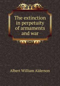 The extinction in perpetuity of armaments and war