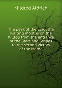 The peak of the load; the waiting months on the hilltop from the entrance of the Stars and Stripes to the second victory of the Marne