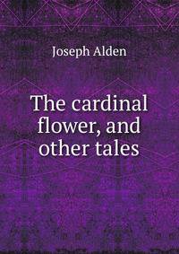 The cardinal flower, and other tales
