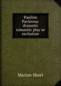 Pauline Pavlovna: dramatic romantic play or recitation