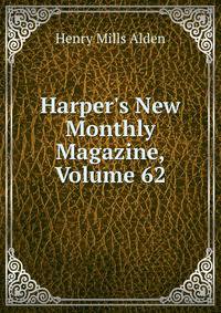 Harper's New Monthly Magazine, Volume 62
