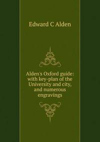 Alden's Oxford guide: with key-plan of the University and city, and numerous engravings