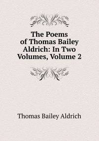 The Poems of Thomas Bailey Aldrich: In Two Volumes, Volume 2