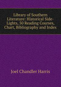 Library of Southern Literature: Historical Side-Lights, 50 Reading Courses, Chart, Bibliography and Index