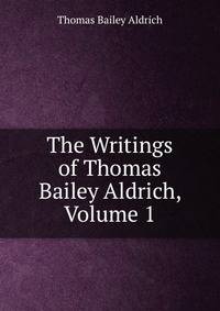 The Writings of Thomas Bailey Aldrich, Volume 1