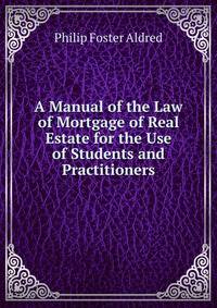 A Manual of the Law of Mortgage of Real Estate for the Use of Students and Practitioners