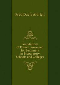 Foundations of French: Arranged for Beginners in Preparatory Schools and Colleges