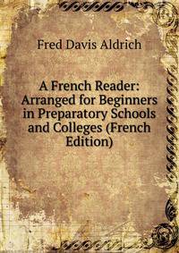 A French Reader: Arranged for Beginners in Preparatory Schools and Colleges (French Edition)