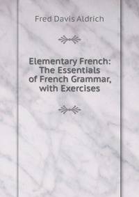Elementary French: The Essentials of French Grammar, with Exercises