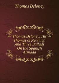 Thomas Deloney: His Thomas of Reading: And Three Ballads On the Spanish Armada