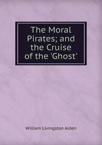 The Moral Pirates; and the Cruise of the 'Ghost'.