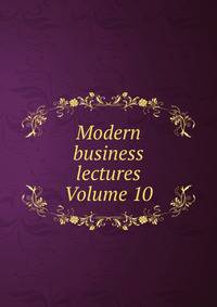 Modern business lectures Volume 10