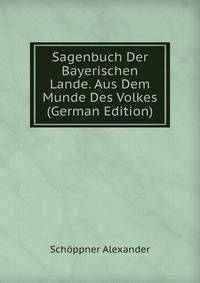 Sagenbuch Der Bayerischen Lande. Aus Dem Munde Des Volkes (German Edition)