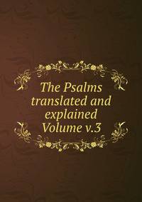 The Psalms translated and explained Volume v.3