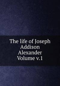 The life of Joseph Addison Alexander Volume v.1