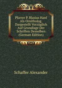 Pfarrer P. Blasius Hanf Als Ornitholog. Dargestellt Vorzuglich Auf Grundlage Der Schriften Desselben (German Edition)