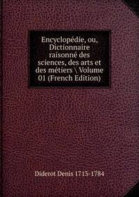 Encyclopedie, ou, Dictionnaire raisonne des sciences, des arts et des metiers Volume 01 (French Edition)