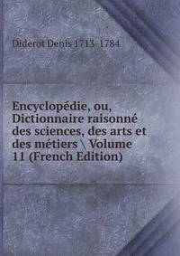 Encyclopedie, ou, Dictionnaire raisonne des sciences, des arts et des metiers Volume 11 (French Edition)