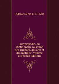 Encyclopedie, ou, Dictionnaire raisonne des sciences, des arts et des metiers Volume 8 (French Edition)