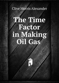 The Time Factor in Making Oil Gas .