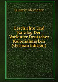 Geschichte Und Katalog Der Vorlaufer Deutscher Kolonialmarken (German Edition)