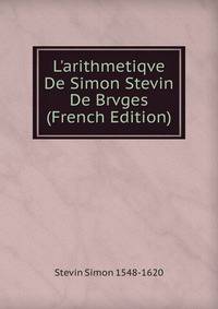 L'arithmetiqve De Simon Stevin De Brvges (French Edition)