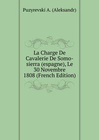 La Charge De Cavalerie De Somo-sierra (espagne), Le 30 Novembre 1808 (French Edition)
