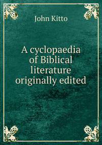 A cyclopaedia of Biblical literature originally edited