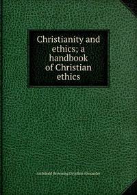Christianity and ethics; a handbook of Christian ethics