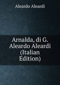Arnalda, di G. Aleardo Aleardi (Italian Edition)