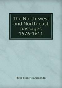 The North-west and North-east passages 1576-1611