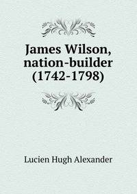James Wilson, nation-builder (1742-1798)