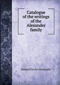 Catalogue of the writings of the Alexander family