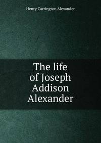 The life of Joseph Addison Alexander