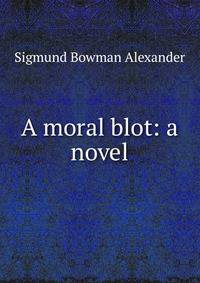 A moral blot: a novel