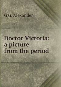 Doctor Victoria: a picture from the period