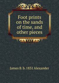 Foot prints on the sands of time, and other pieces