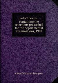 Select poems, containing the selections prescribed for the departmental examinations, 1907
