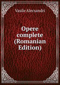 Opere complete (Romanian Edition)