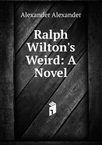 Ralph Wilton's Weird: A Novel