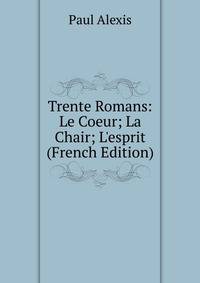 Trente Romans: Le Coeur; La Chair; L'esprit (French Edition)