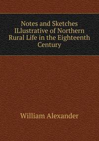 Notes and Sketches ILlustrative of Northern Rural Life in the Eighteenth Century