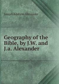 Geography of the Bible, by J.W. and J.a. Alexander