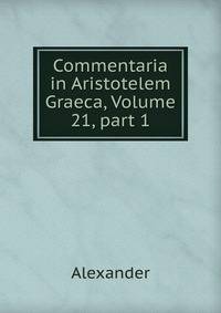 Commentaria in Aristotelem Graeca, Volume 21, part 1
