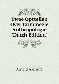 Twee Opstellen Over Crimineele Anthropologie (Dutch Edition)