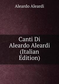 Canti Di Aleardo Aleardi (Italian Edition)
