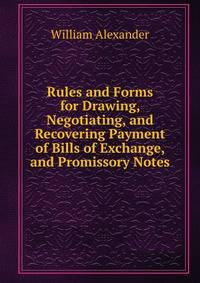 Rules and Forms for Drawing, Negotiating, and Recovering Payment of Bills of Exchange, and Promissory Notes