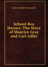 School-Boy Heroes: The Story of Maurice Gray and Carl Adler