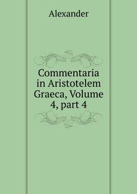 Commentaria in Aristotelem Graeca, Volume 4, part 4