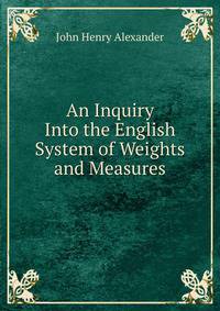 An Inquiry Into the English System of Weights and Measures